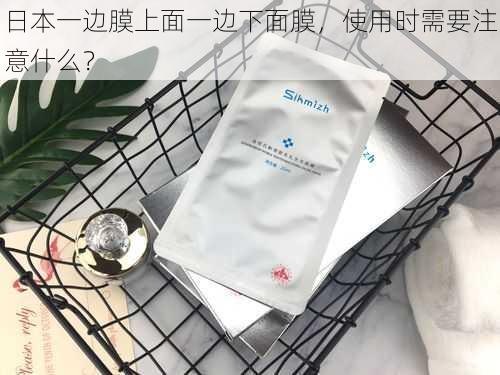日本一边膜上面一边下面膜,使用时需要注意什么?