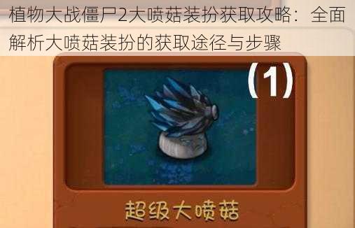 植物大战僵尸2大喷菇装扮获取攻略:全面解析大喷菇装扮的获取途径与步骤