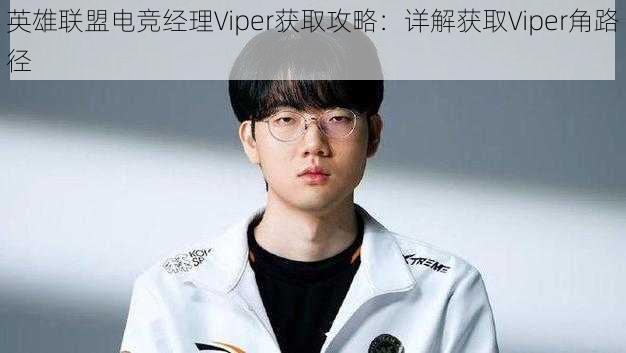 英雄联盟电竞经理Viper获取攻略:详解获取Viper角路径
